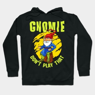 Gnomie Don't Play That Funny Gnome Collectors Pun Hoodie